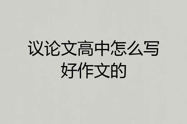 议论文高中怎么写好作文的