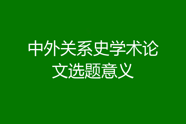 中外关系史学术论文选题意义