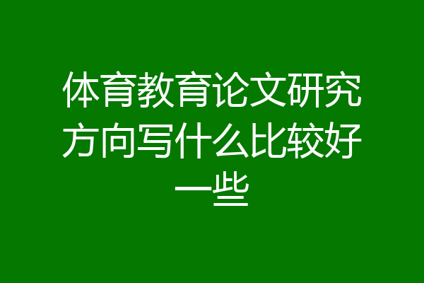体育教育论文研究方向写什么比较好一些