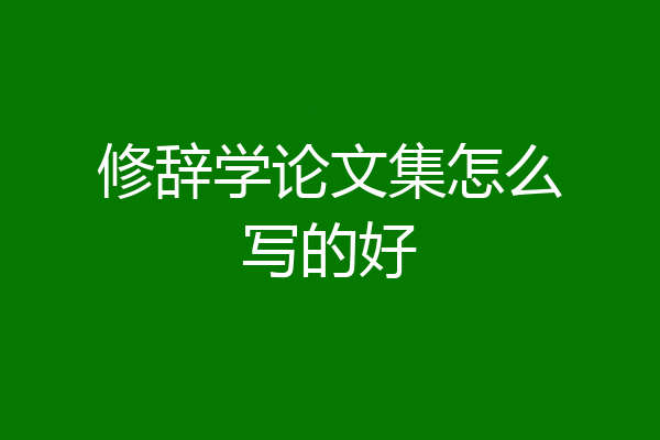 修辞学论文集怎么写的好
