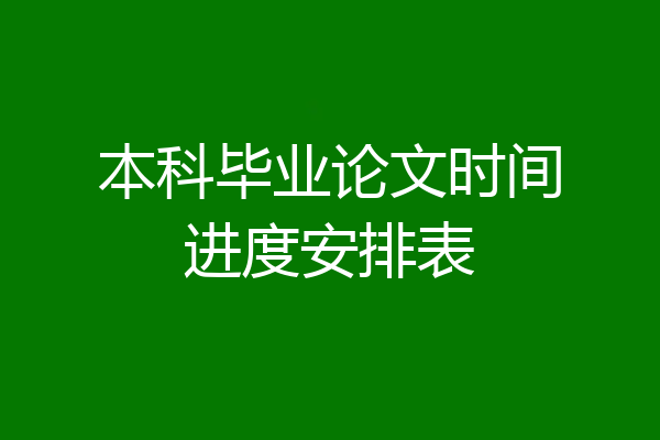 本科毕业论文时间进度安排表