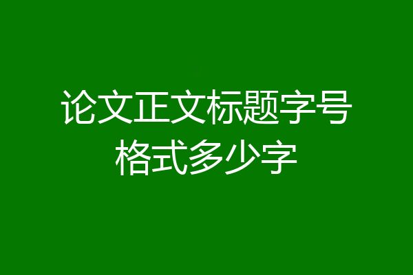 论文正文标题字号格式多少字