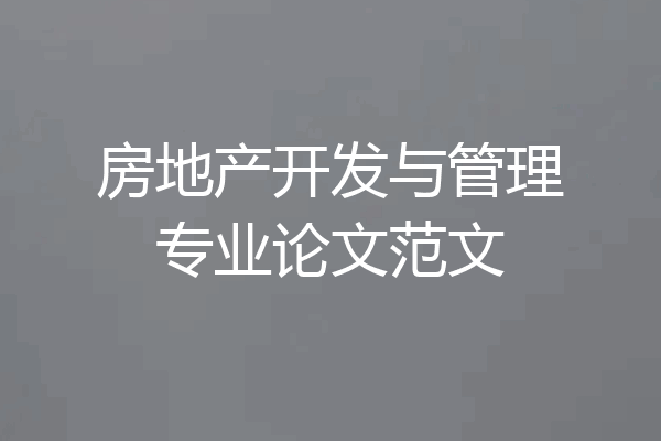 房地产开发与管理专业论文范文