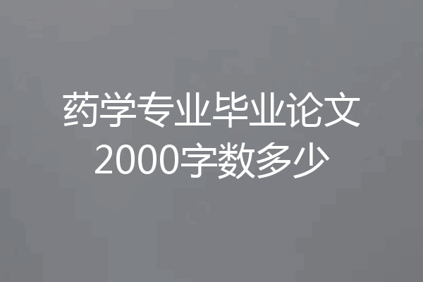 药学专业毕业论文2000字数多少