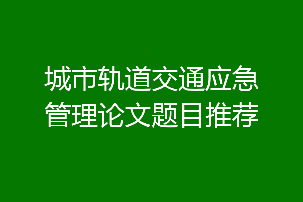 城市轨道交通应急管理论文题目推荐