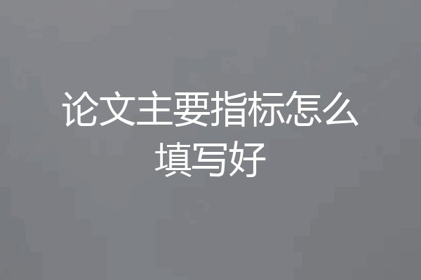 论文主要指标怎么填写好