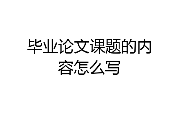 毕业论文课题的内容怎么写