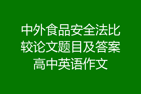 中外食品安全法比较论文题目及答案高中英语作文
