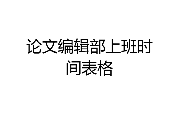 论文编辑部上班时间表格
