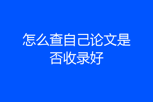 怎么查自己论文是否收录好