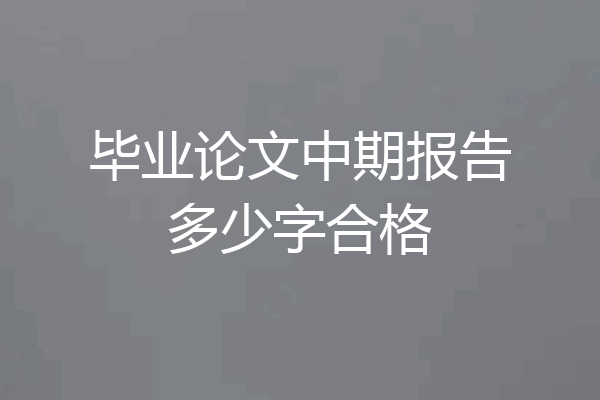 毕业论文中期报告多少字合格