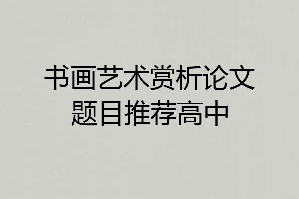 书画艺术赏析论文题目推荐高中