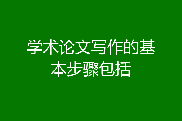 学术论文写作的基本步骤包括