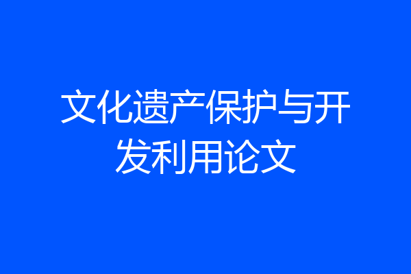 文化遗产保护与开发利用论文