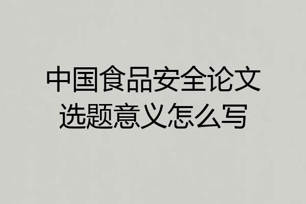 中国食品安全论文选题意义怎么写