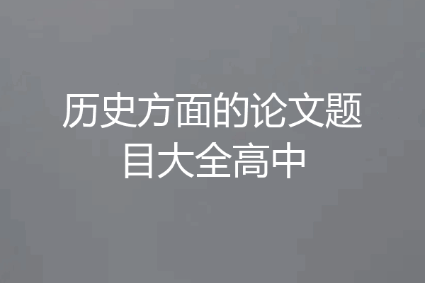 历史方面的论文题目大全高中