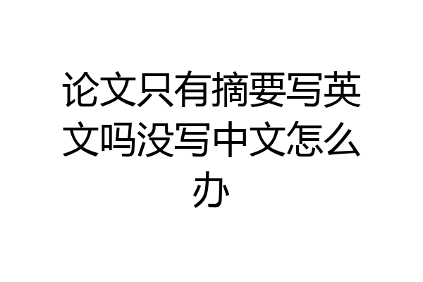 论文只有摘要写英文吗没写中文怎么办
