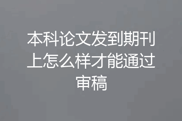 本科论文发到期刊上怎么样才能通过审稿