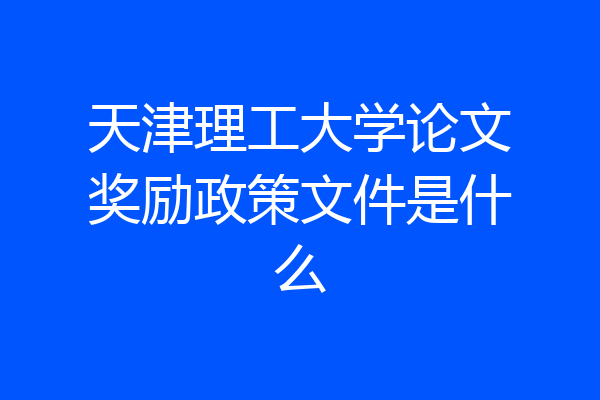 天津理工大学论文奖励政策文件是什么