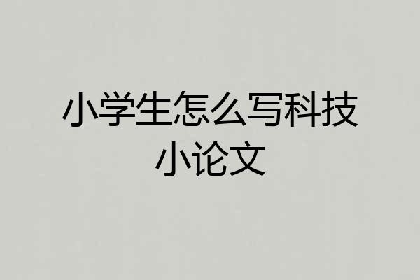 小学生怎么写科技小论文