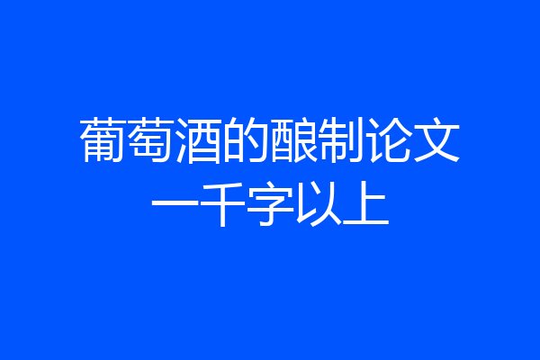 葡萄酒的酿制论文一千字以上