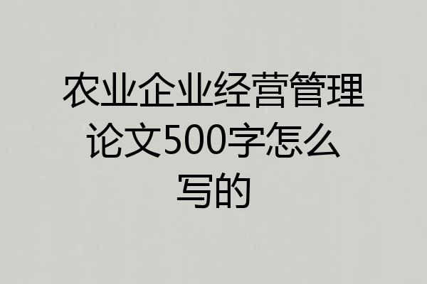 农业企业经营管理论文500字怎么写的