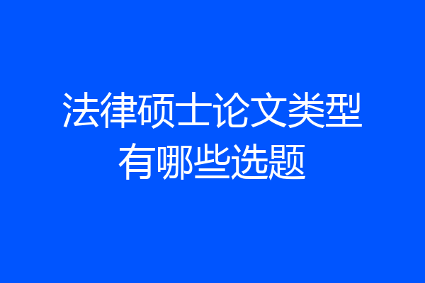 法律硕士论文类型有哪些选题