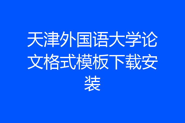 天津外国语大学论文格式模板下载安装