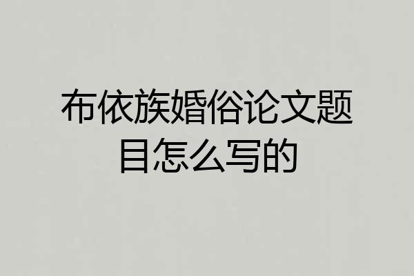 布依族婚俗论文题目怎么写的