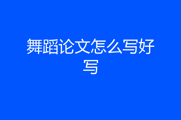 舞蹈论文怎么写好写