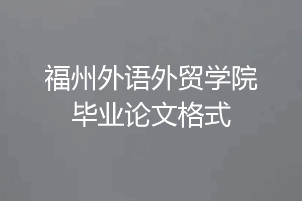 福州外语外贸学院毕业论文格式