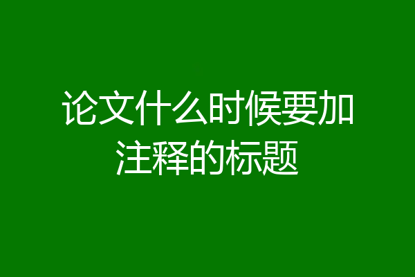 论文什么时候要加注释的标题
