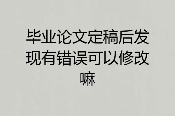 毕业论文定稿后发现有错误可以修改嘛