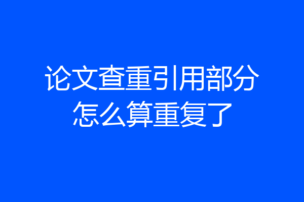 论文查重引用部分怎么算重复了