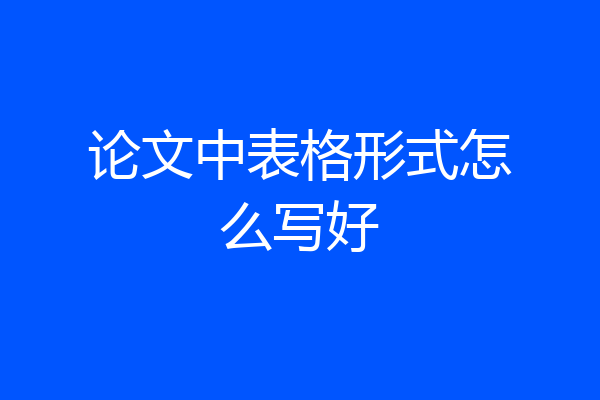 论文中表格形式怎么写好