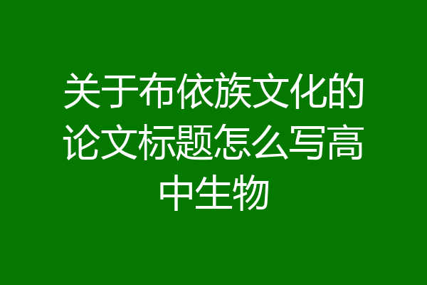 关于布依族文化的论文标题怎么写高中生物