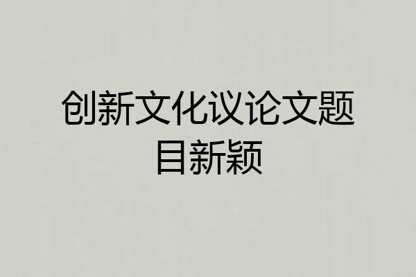 创新文化议论文题目新颖