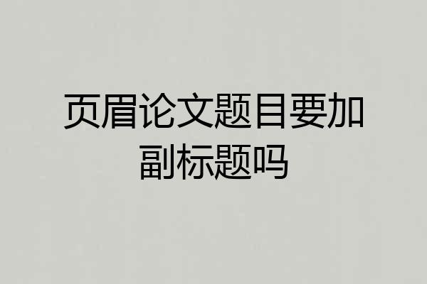 页眉论文题目要加副标题吗