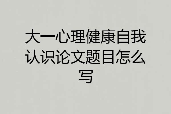 大一心理健康自我认识论文题目怎么写