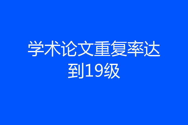 学术论文重复率达到19级