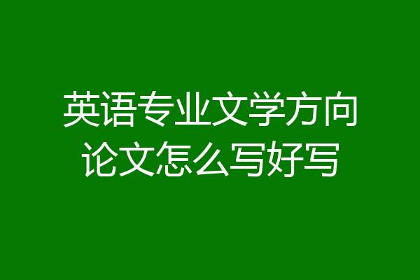 英语专业文学方向论文怎么写好写