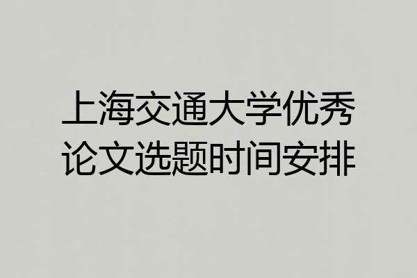 上海交通大学优秀论文选题时间安排