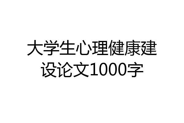 大学生心理健康建设论文1000字