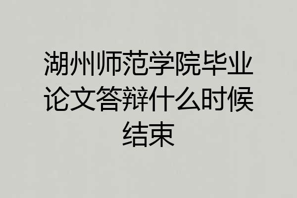 湖州师范学院毕业论文答辩什么时候结束