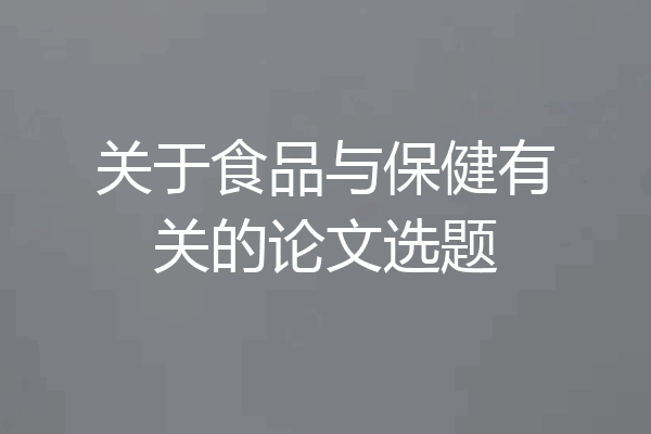 关于食品与保健有关的论文选题