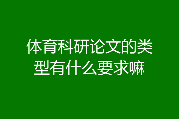 体育科研论文的类型有什么要求嘛