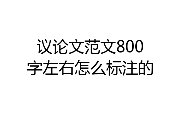 议论文范文800字左右怎么标注的