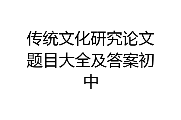 传统文化研究论文题目大全及答案初中