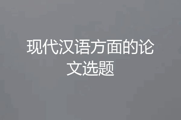现代汉语方面的论文选题