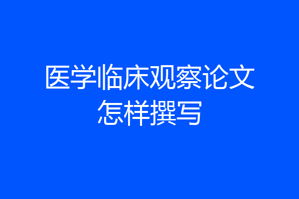 医学临床观察论文怎样撰写